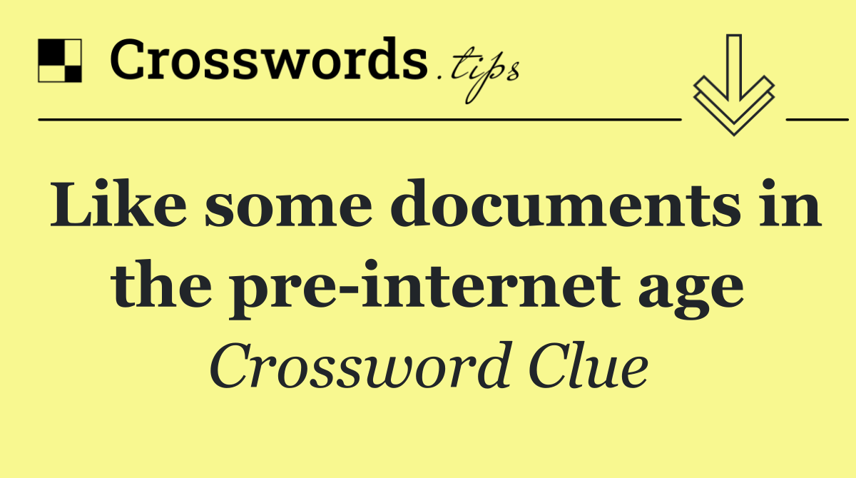 Like some documents in the pre internet age