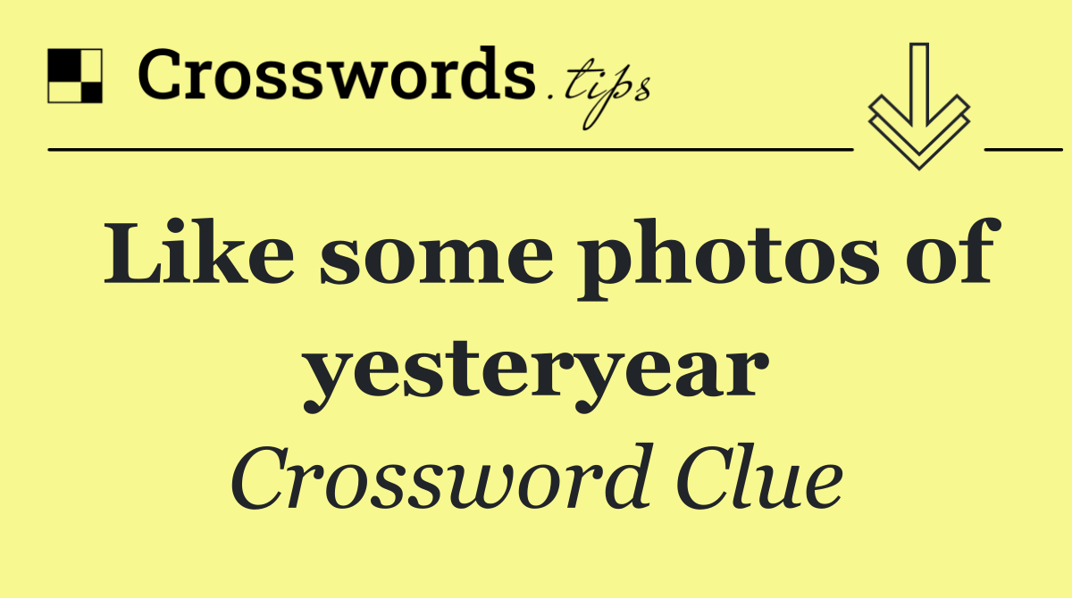 Like some photos of yesteryear