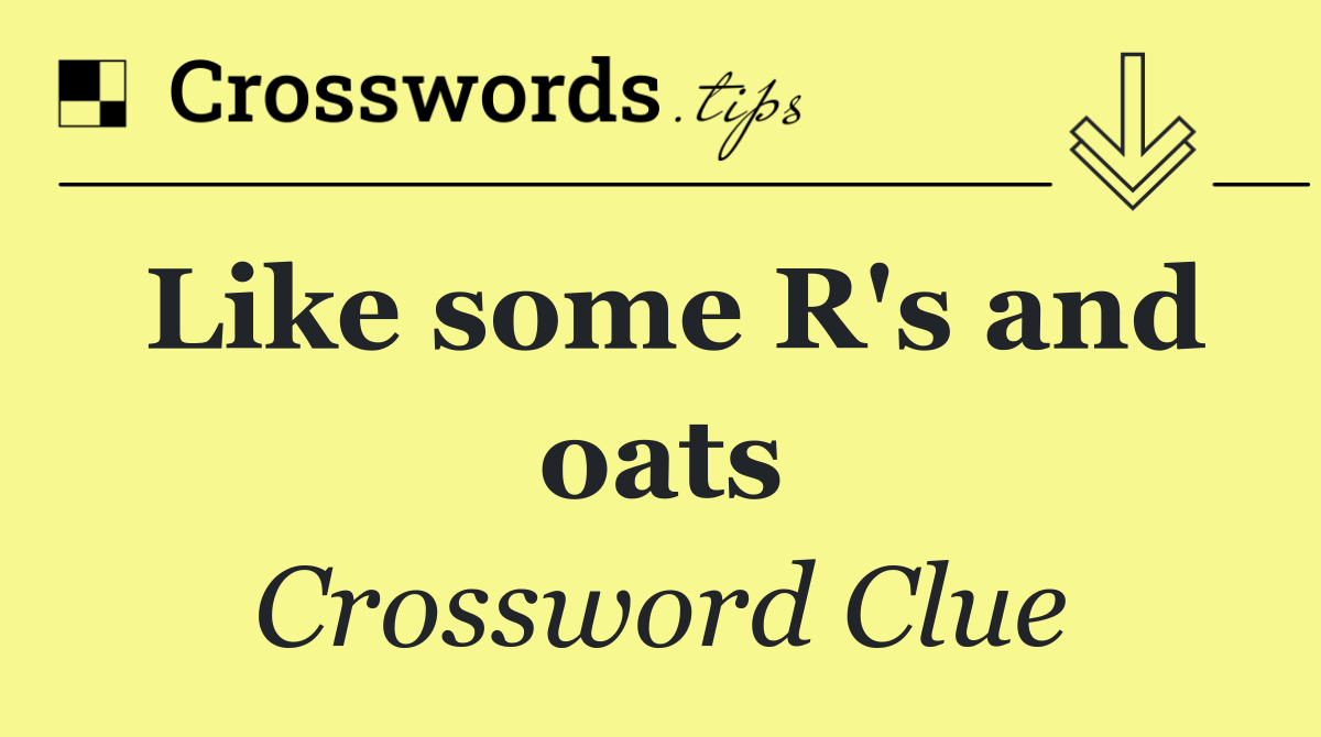 Like some R's and oats