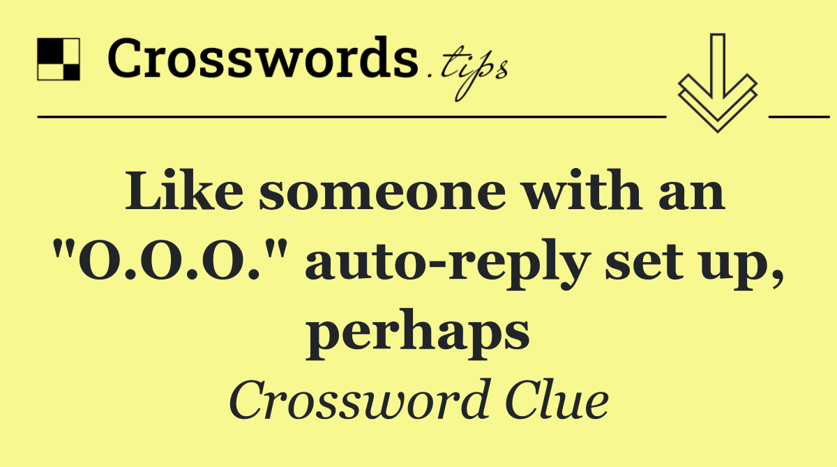 Like someone with an "O.O.O." auto reply set up, perhaps
