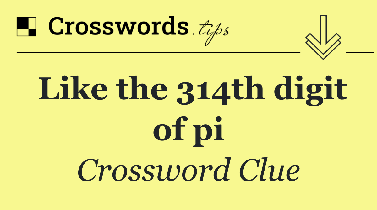Like the 314th digit of pi