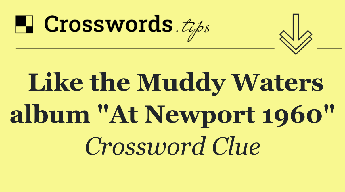 Like the Muddy Waters album "At Newport 1960"