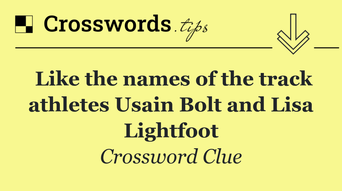 Like the names of the track athletes Usain Bolt and Lisa Lightfoot