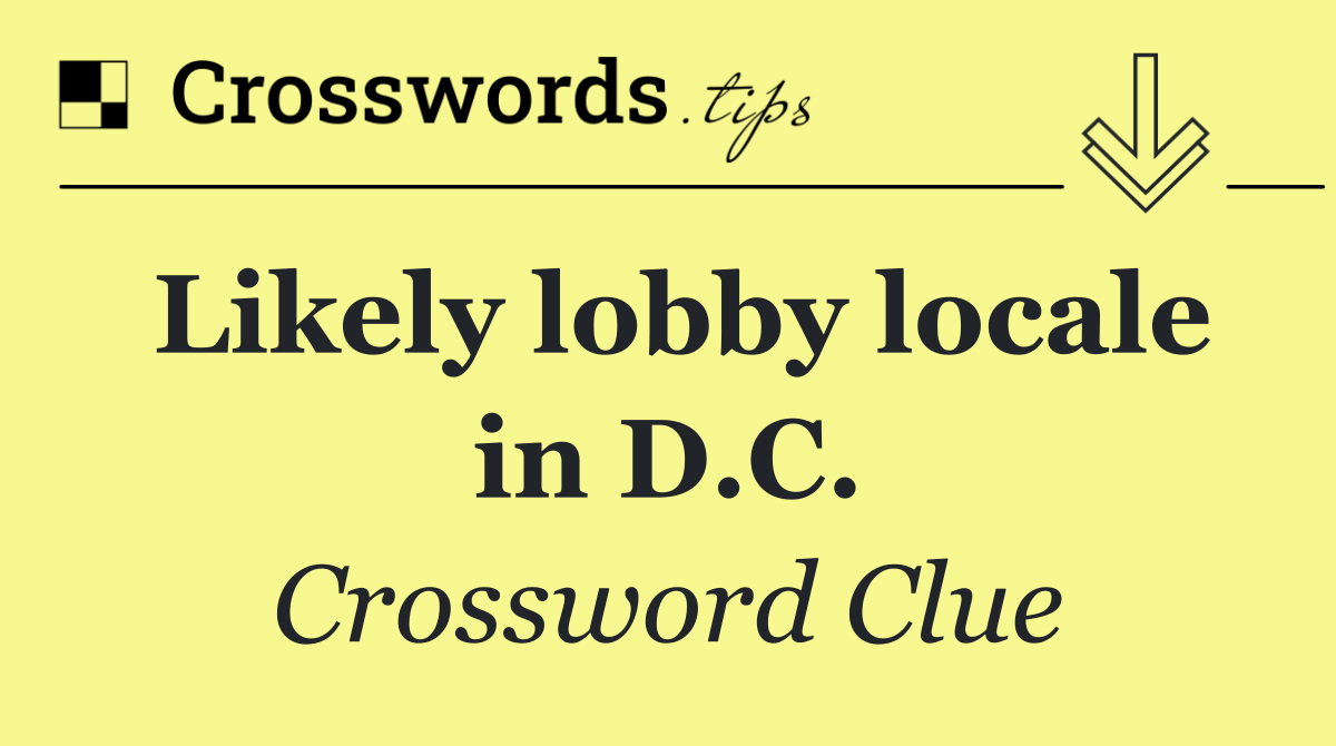 Likely lobby locale in D.C.