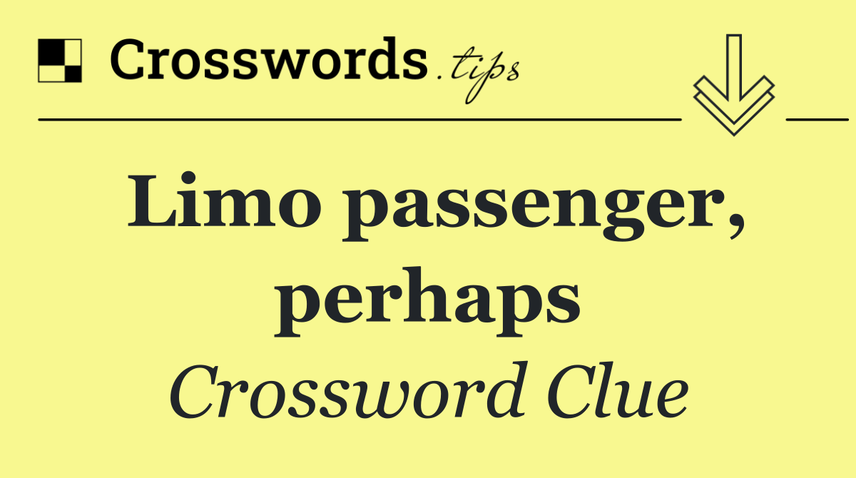Limo passenger, perhaps