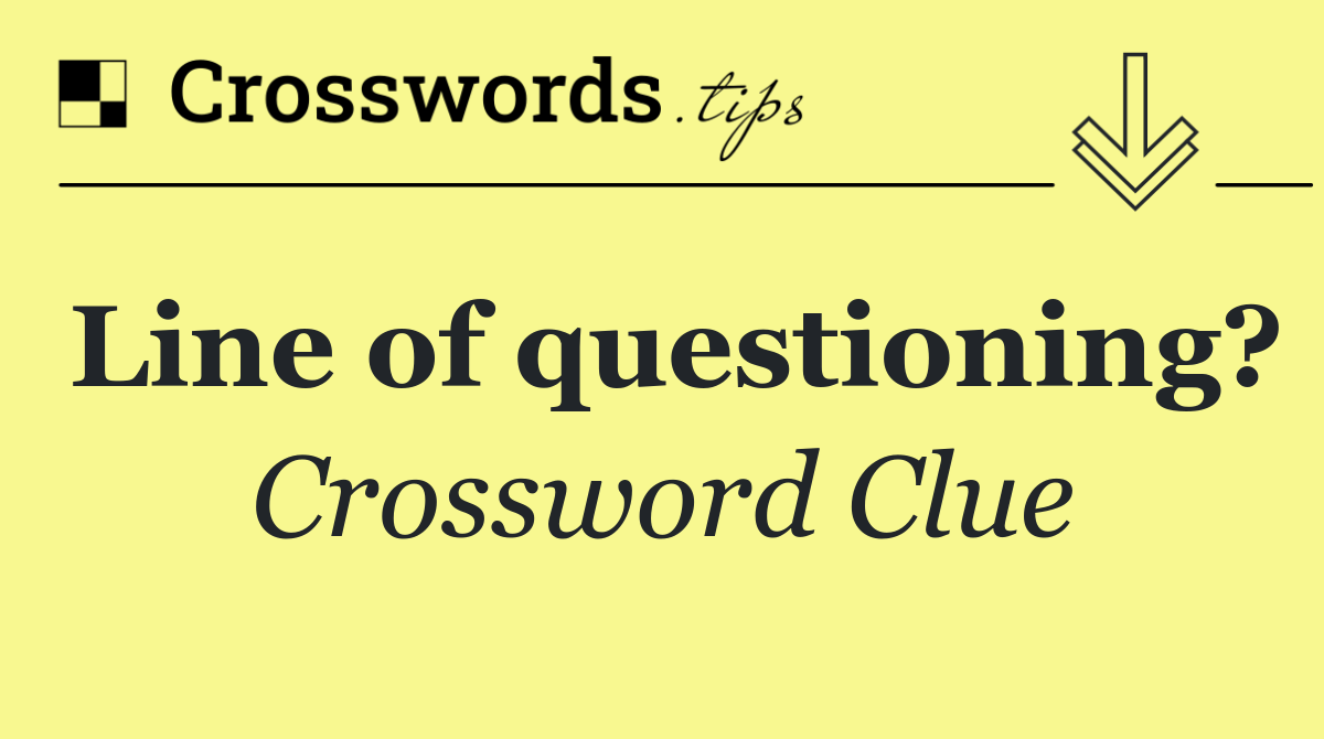 Line of questioning?
