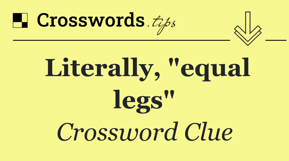 Literally, "equal legs"