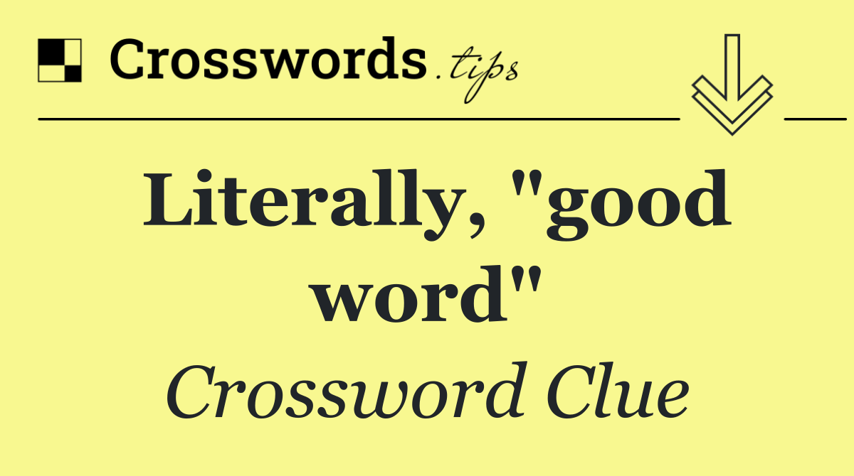 Literally, "good word"