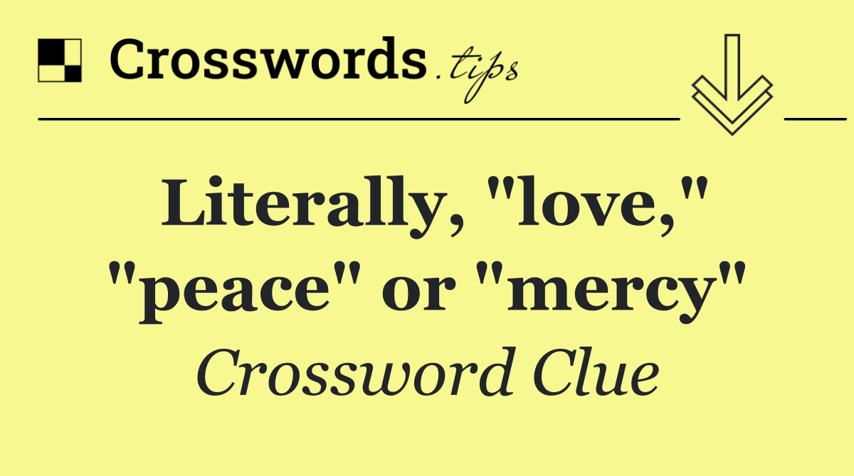 Literally, "love," "peace" or "mercy"