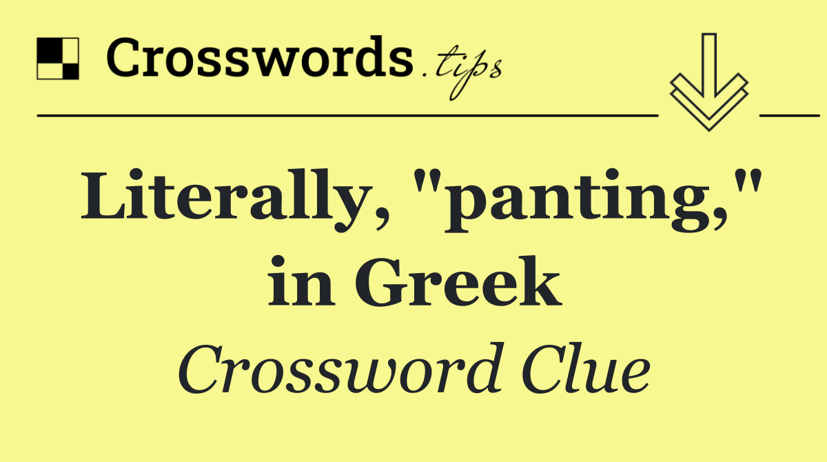 Literally, "panting," in Greek