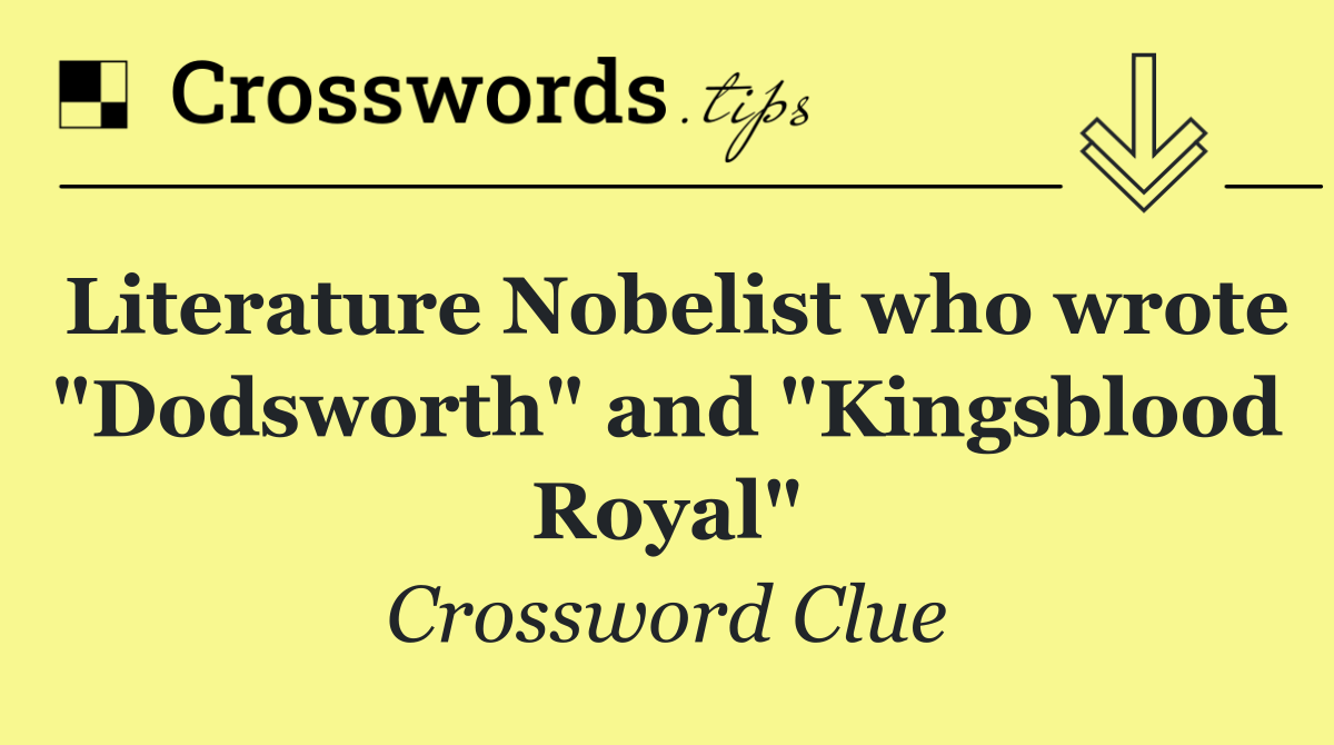 Literature Nobelist who wrote "Dodsworth" and "Kingsblood Royal"