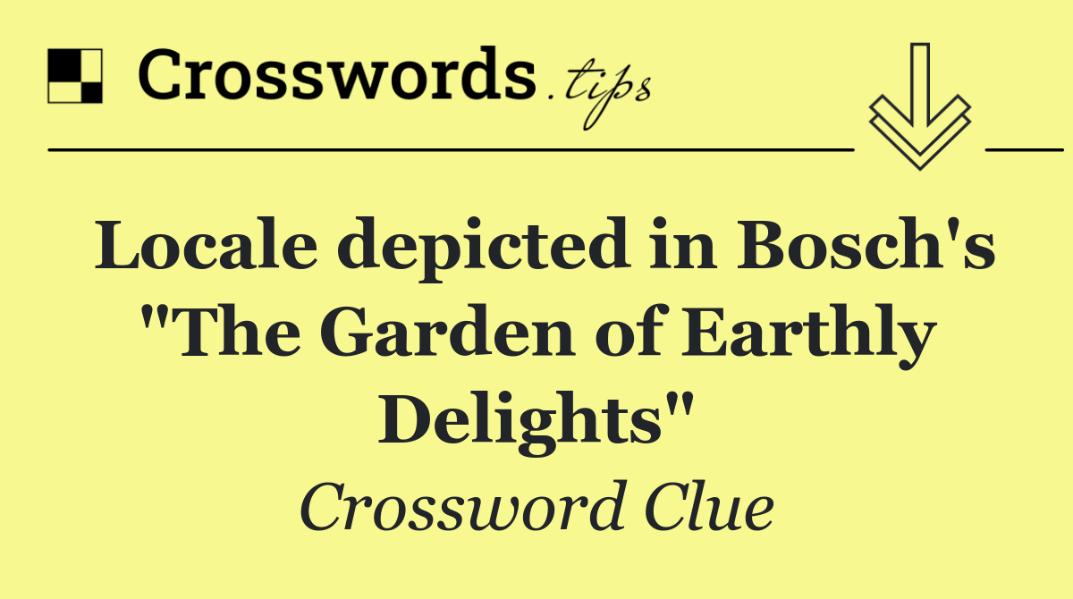 Locale depicted in Bosch's "The Garden of Earthly Delights"