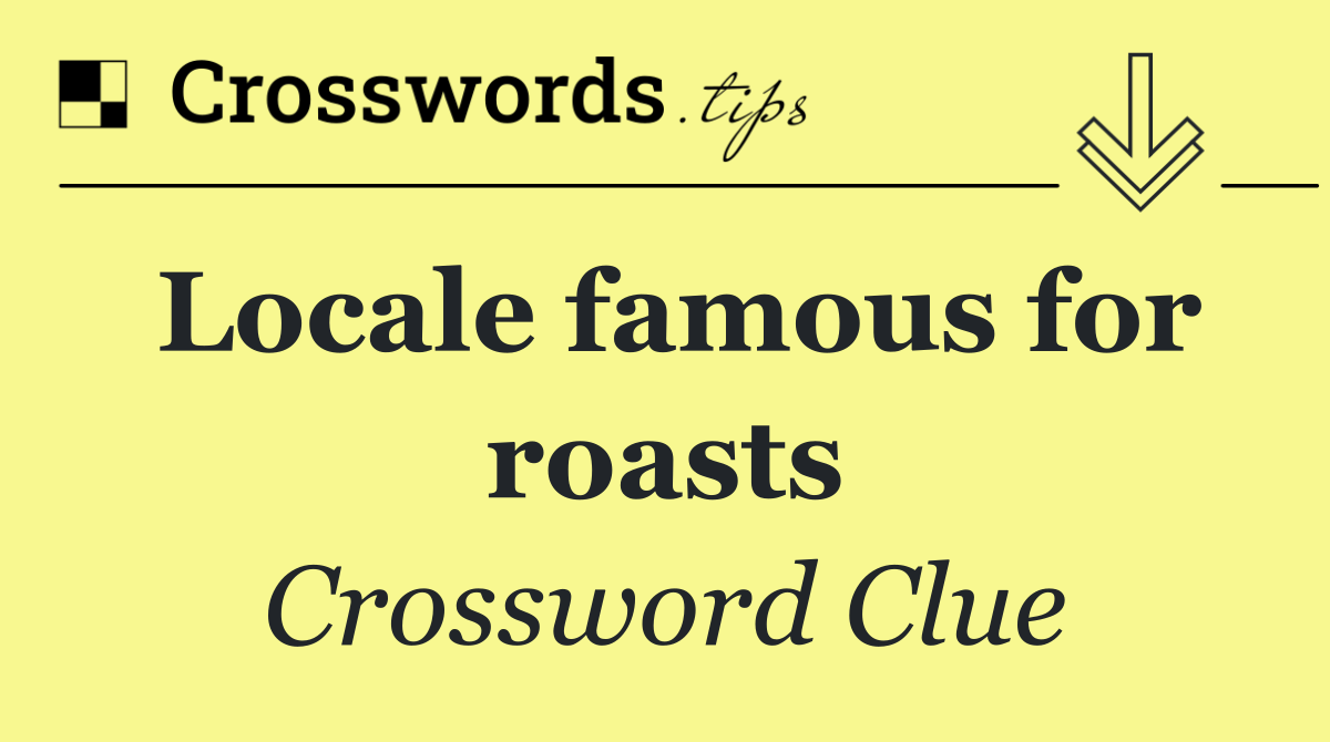 Locale famous for roasts
