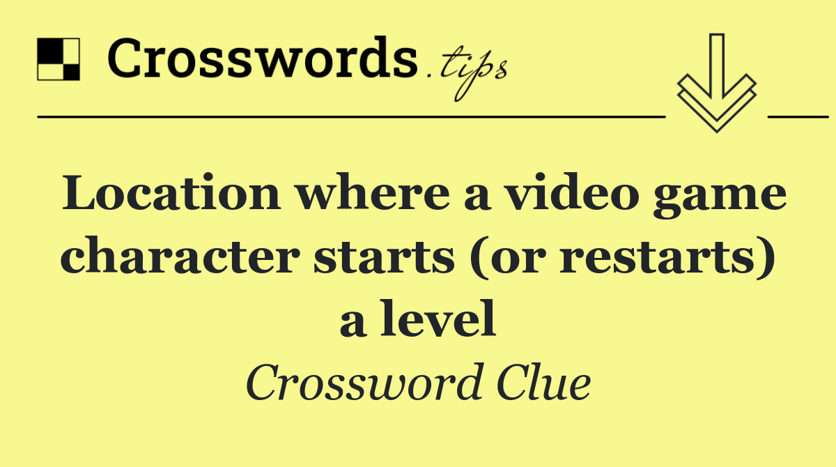 Location where a video game character starts (or restarts) a level