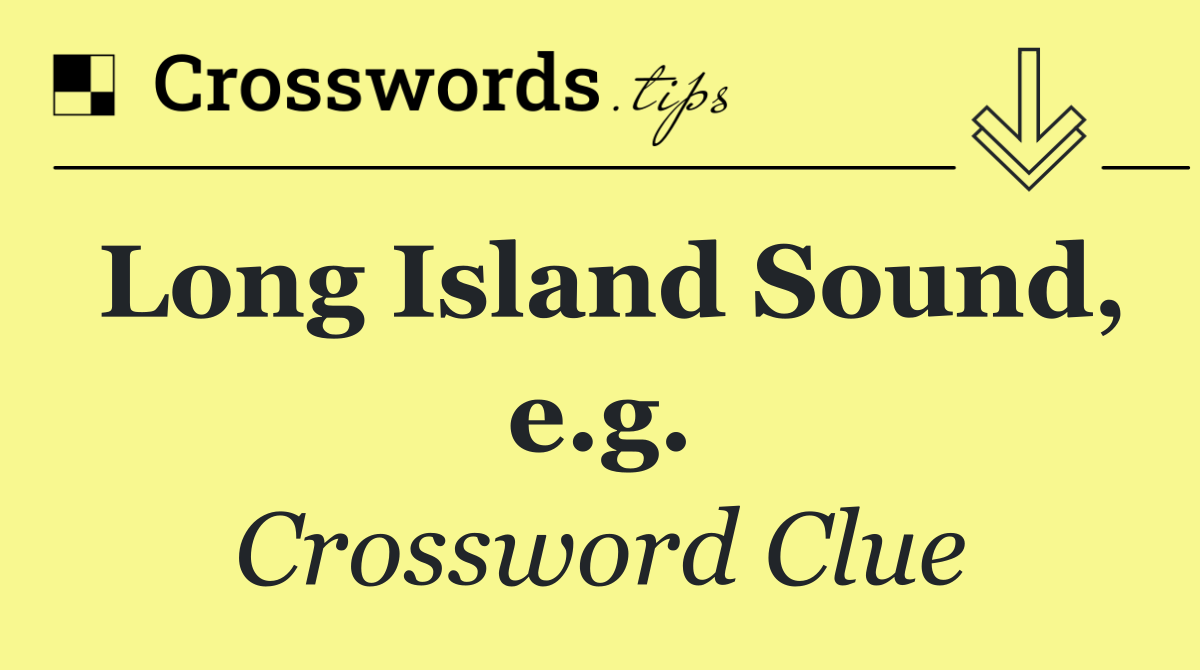 Long Island Sound, e.g.