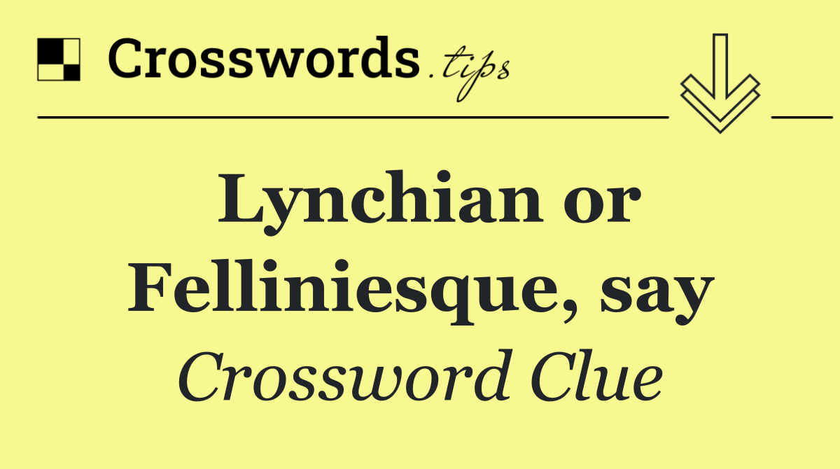 Lynchian or Felliniesque, say