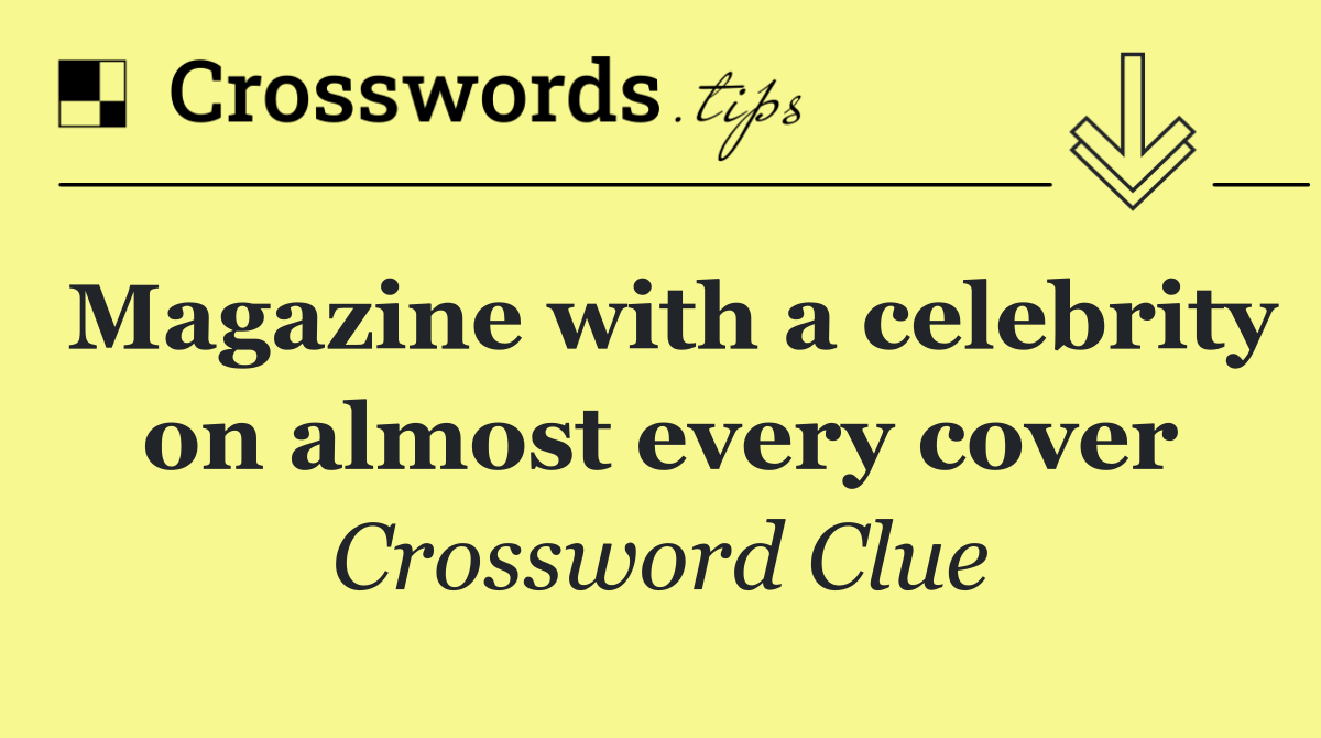 Magazine with a celebrity on almost every cover