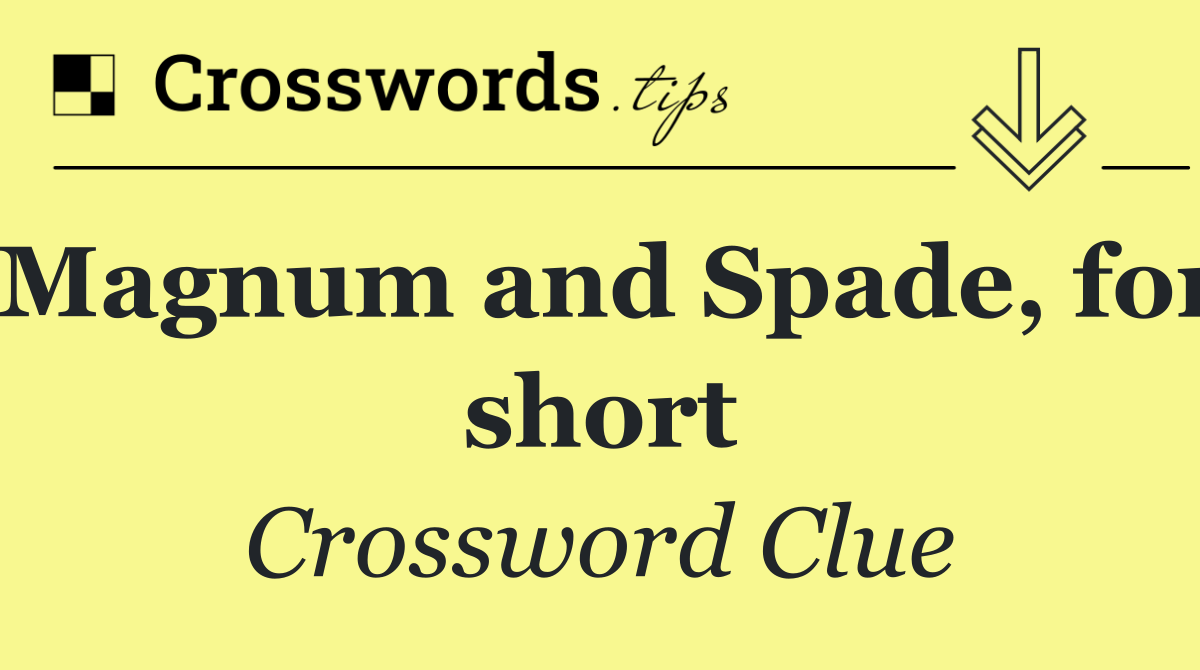 Magnum and Spade, for short