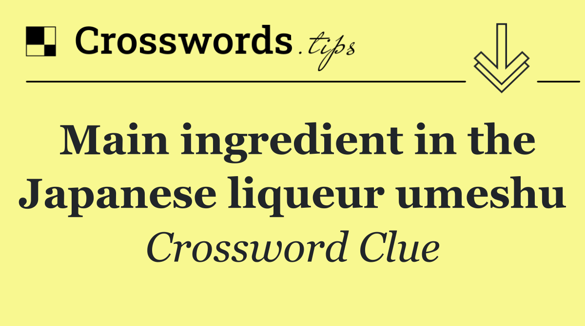 Main ingredient in the Japanese liqueur umeshu