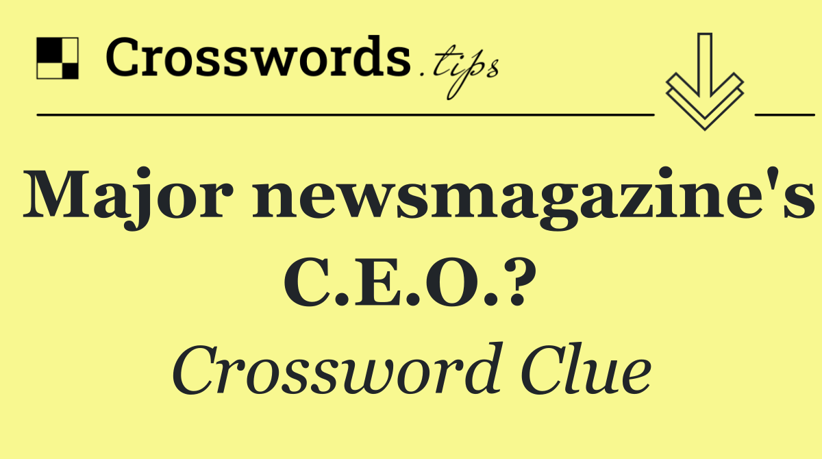 Major newsmagazine's C.E.O.?