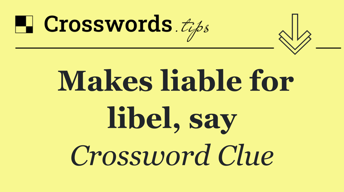 Makes liable for libel, say