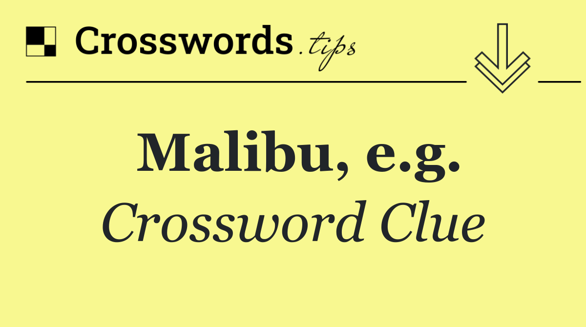 Malibu, e.g.