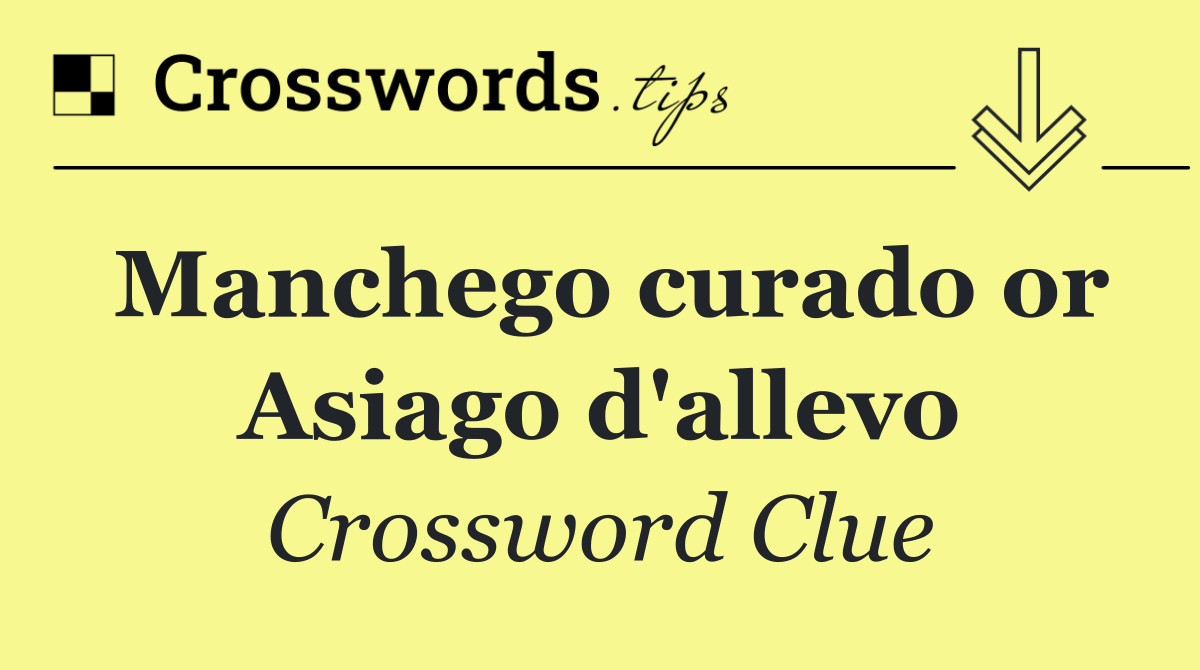 Manchego curado or Asiago d'allevo