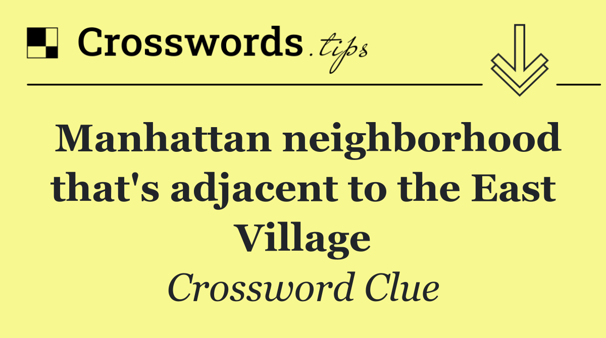 Manhattan neighborhood that's adjacent to the East Village