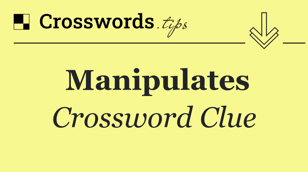 Manipulates