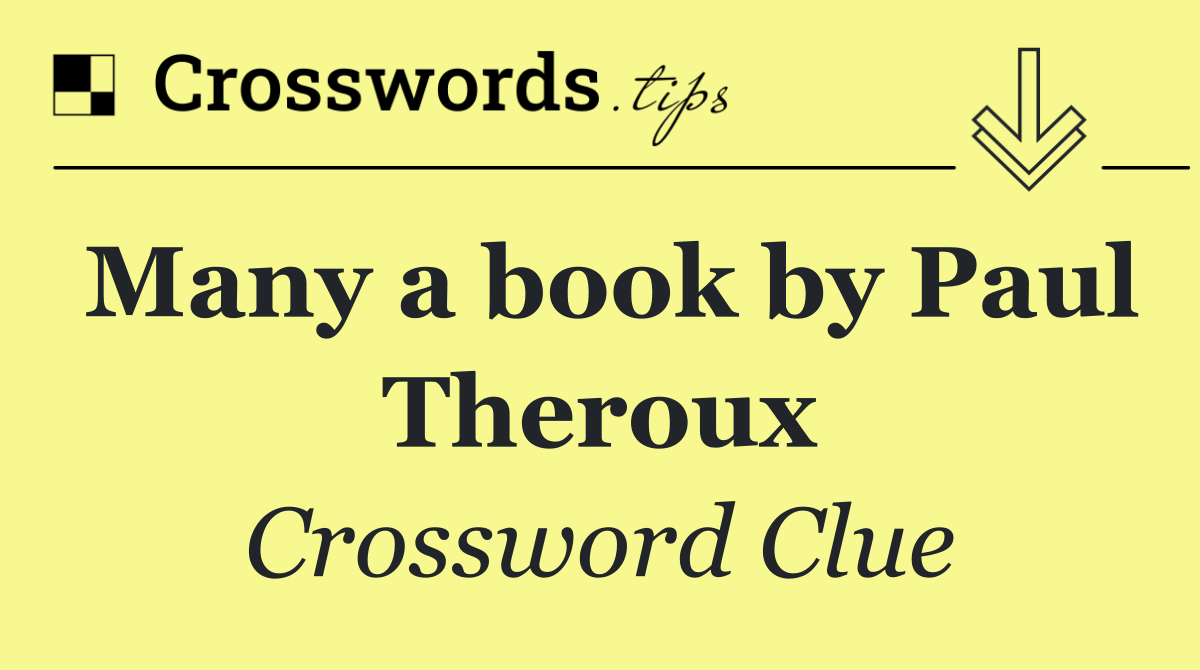Many a book by Paul Theroux