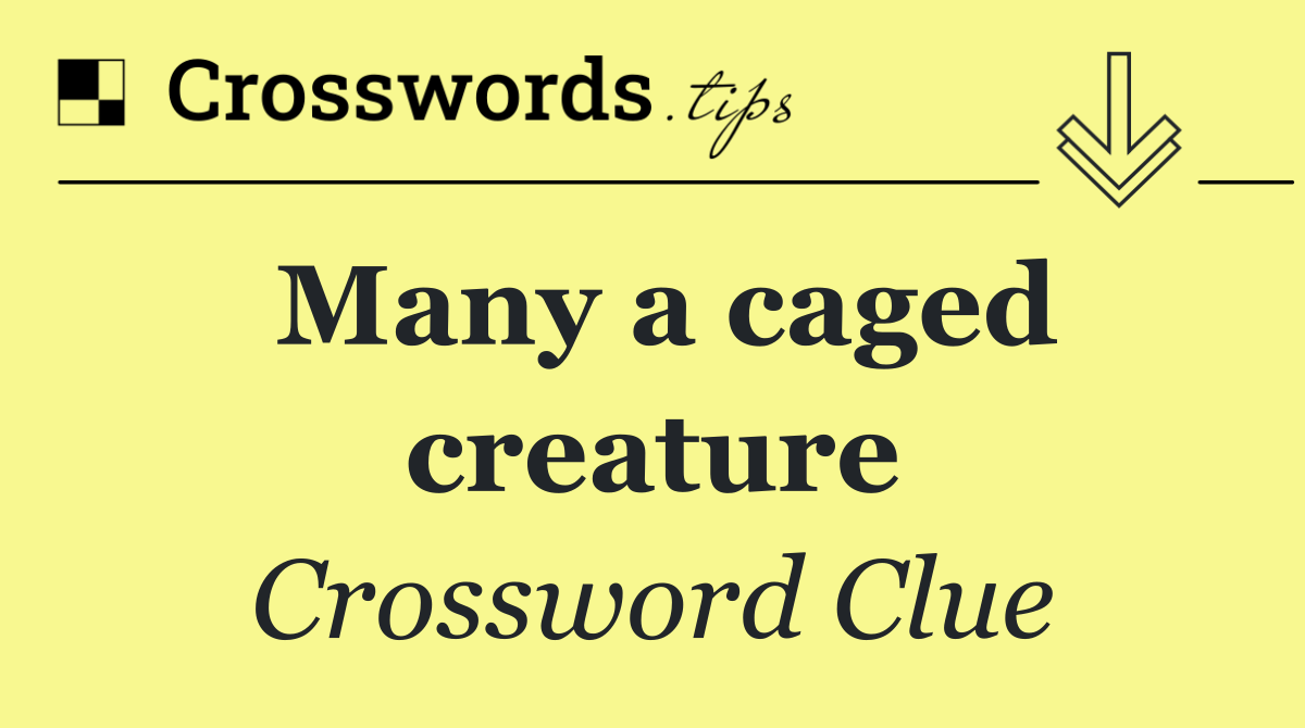 Many a caged creature