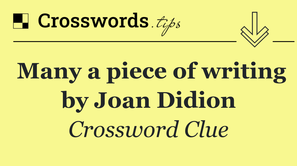 Many a piece of writing by Joan Didion
