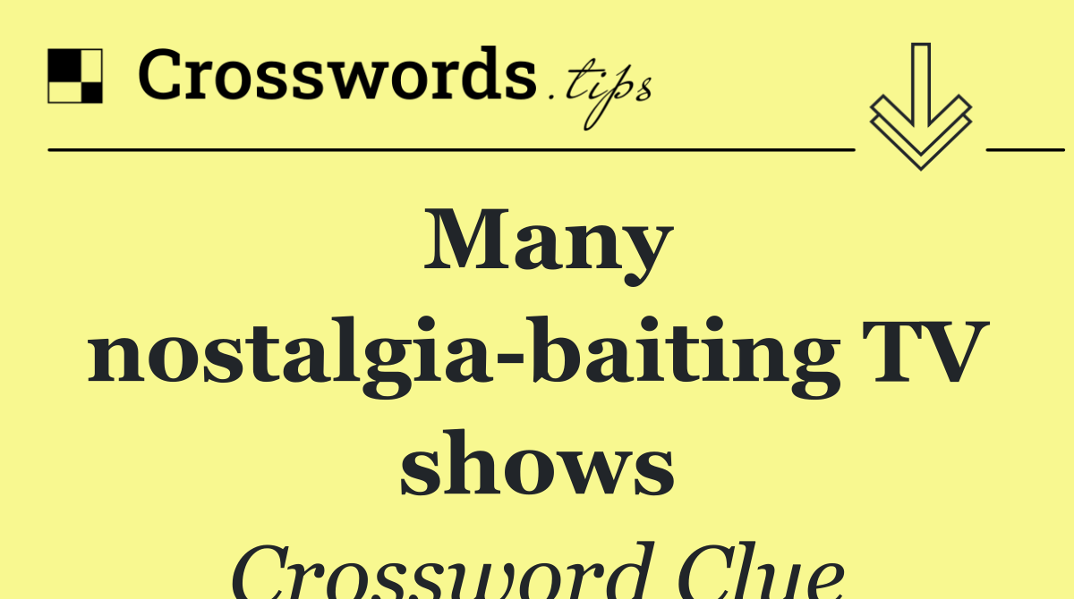 Many nostalgia baiting TV shows