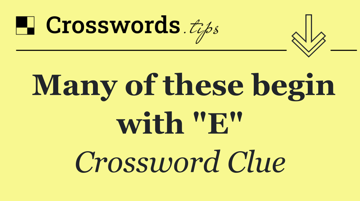 Many of these begin with "E"