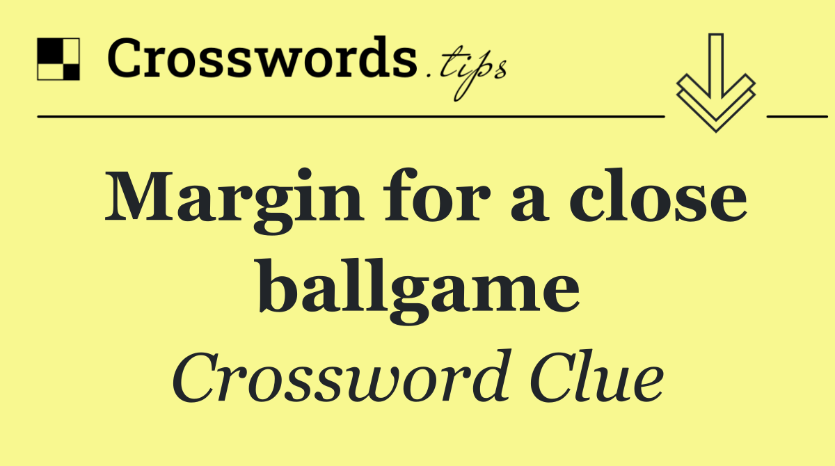 Margin for a close ballgame
