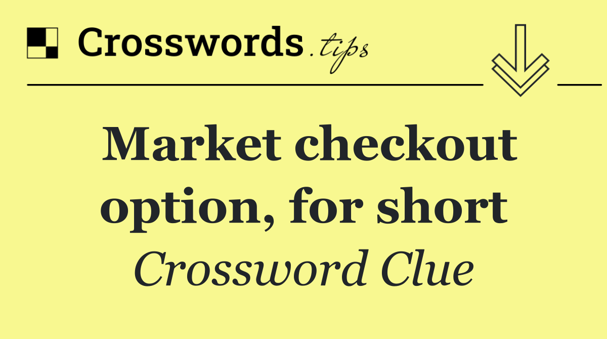 Market checkout option, for short