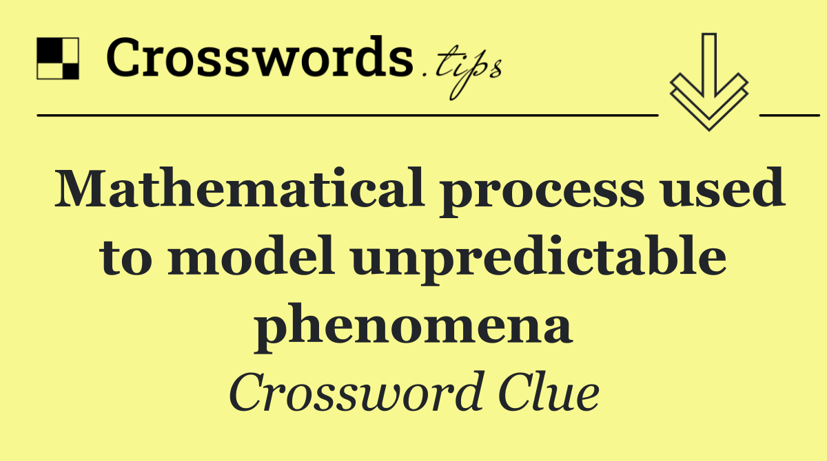 Mathematical process used to model unpredictable phenomena