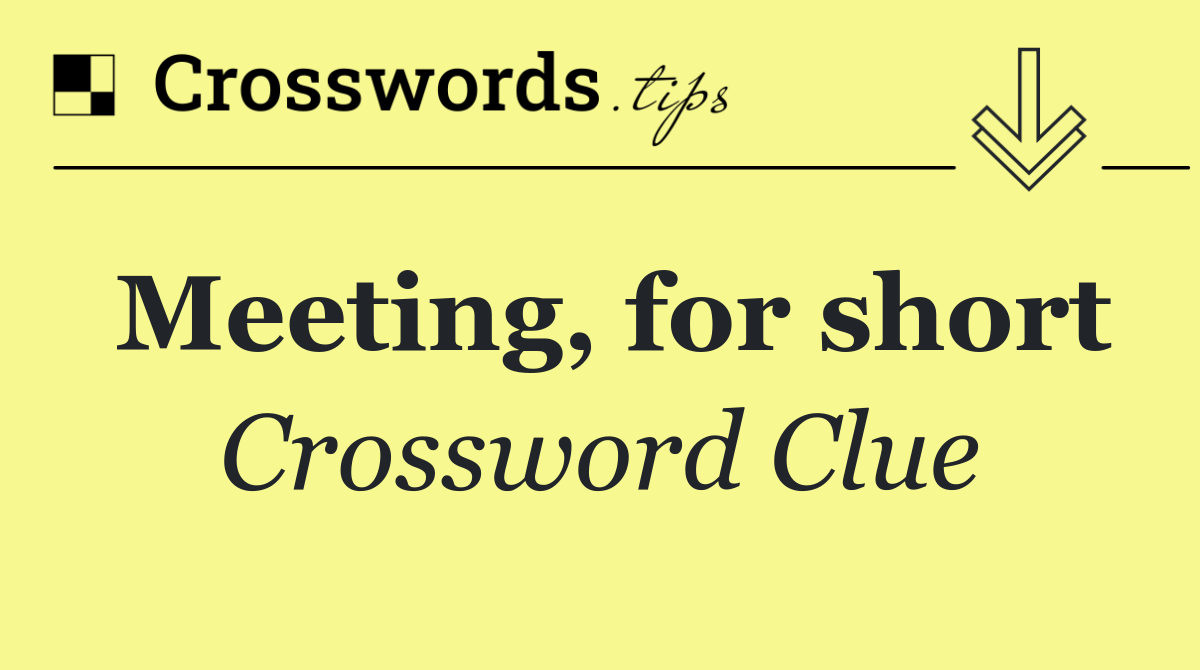 Meeting, for short