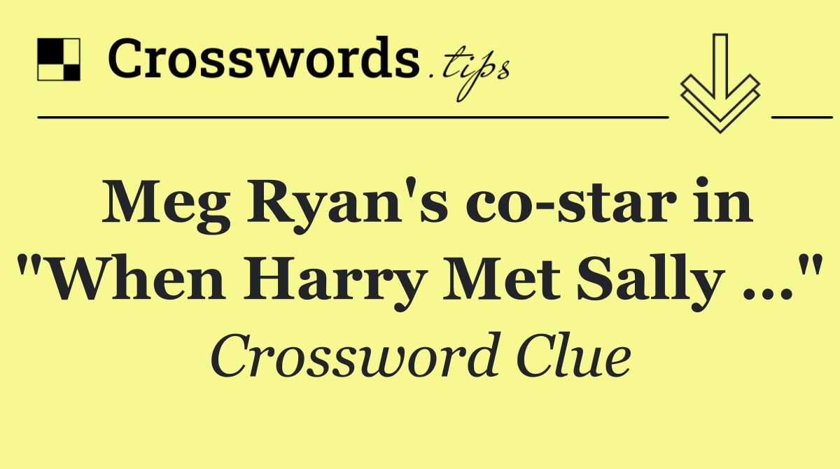 Meg Ryan's co star in "When Harry Met Sally …"