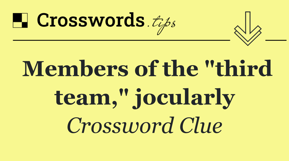 Members of the "third team," jocularly