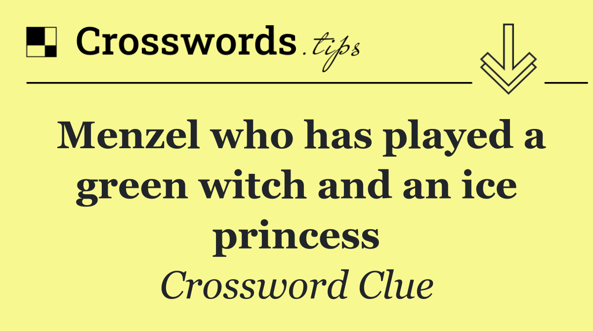 Menzel who has played a green witch and an ice princess