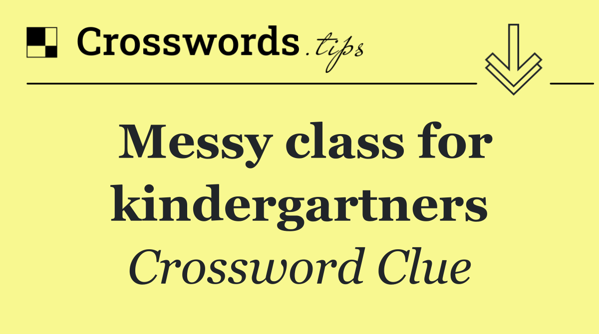 Messy class for kindergartners