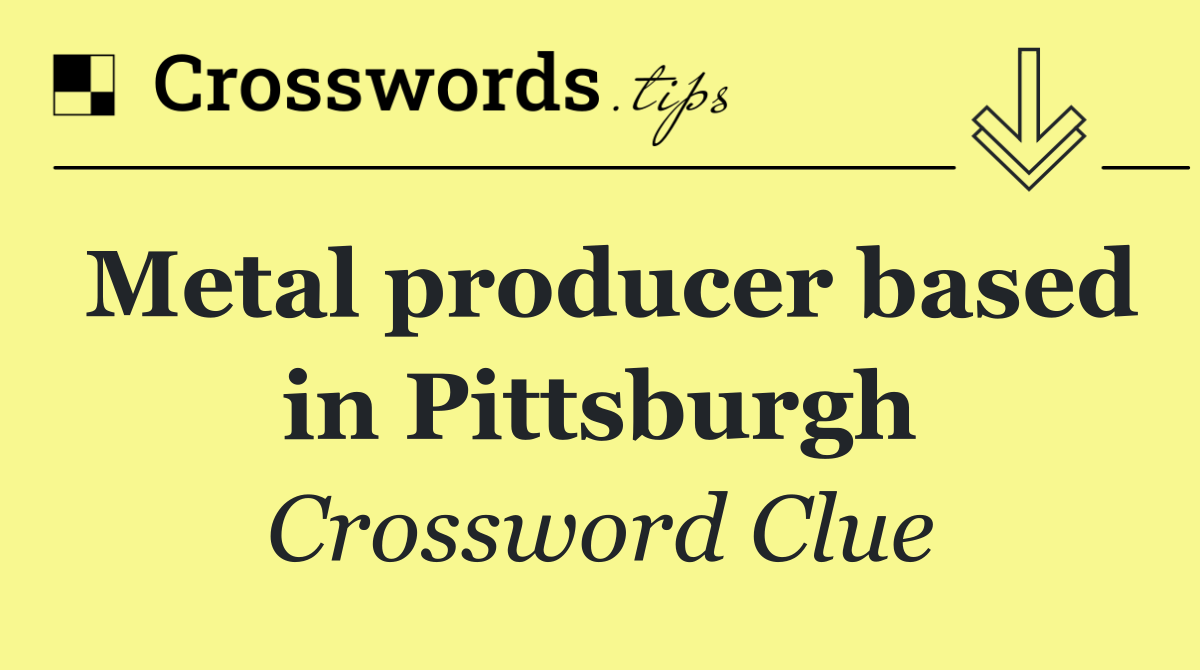 Metal producer based in Pittsburgh