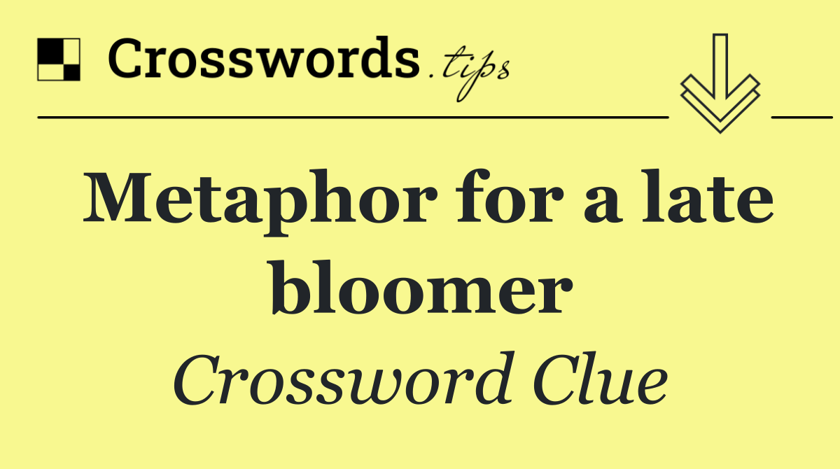 Metaphor for a late bloomer