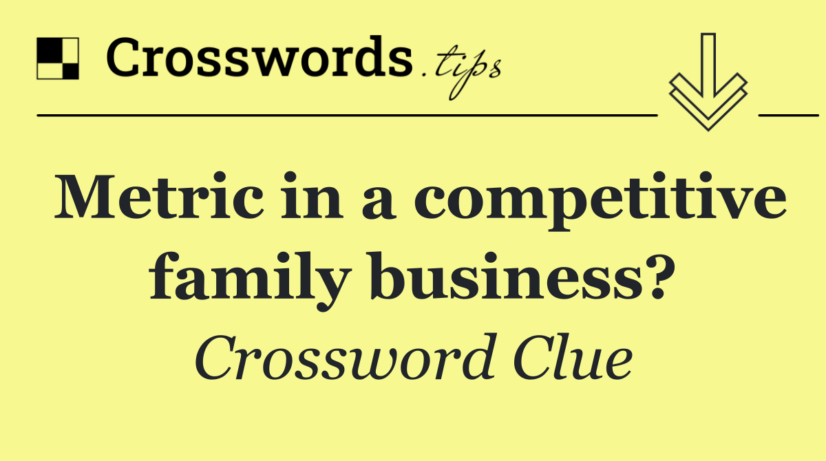 Metric in a competitive family business?