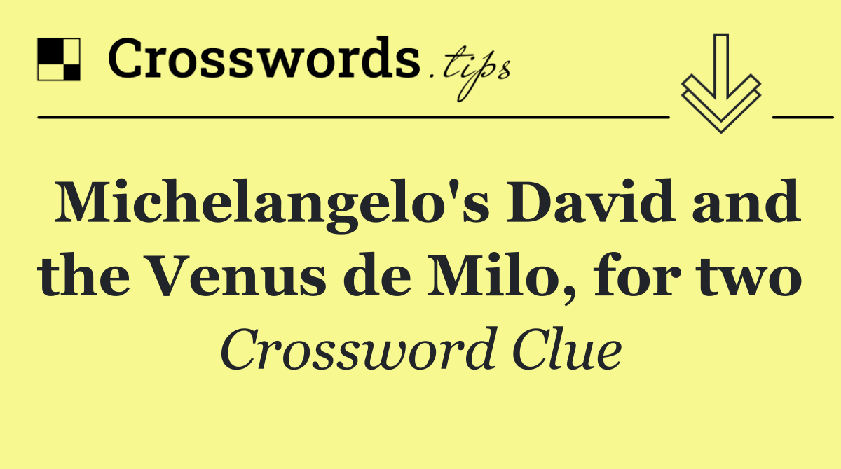 Michelangelo's David and the Venus de Milo, for two
