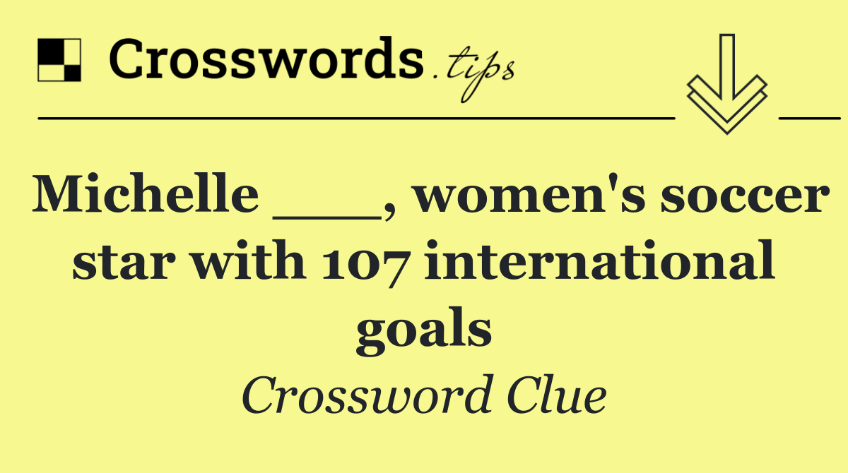 Michelle ___, women's soccer star with 107 international goals