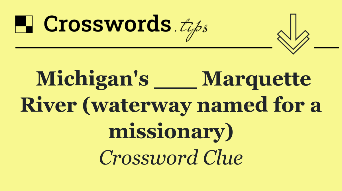 Michigan's ___ Marquette River (waterway named for a missionary)