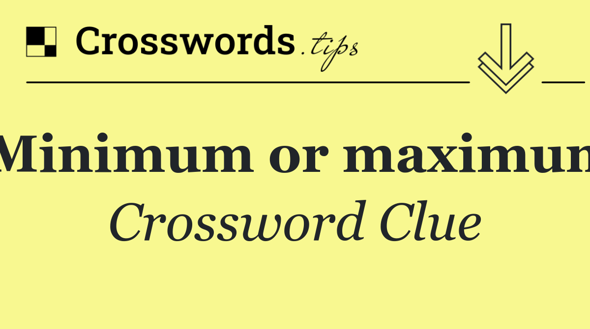 Minimum or maximum