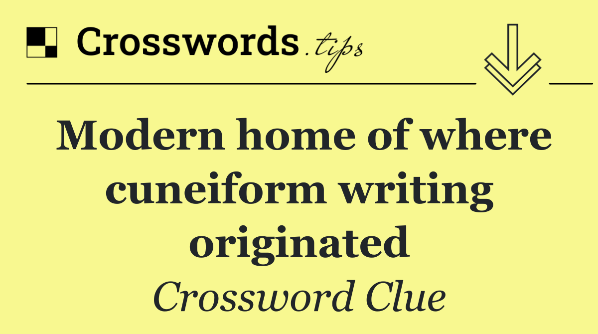 Modern home of where cuneiform writing originated